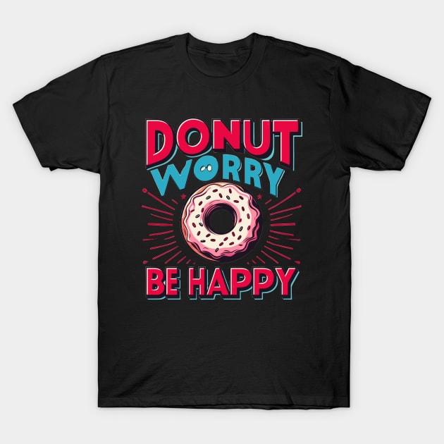 Donut Worry be Happy T-Shirt by PhotoSphere